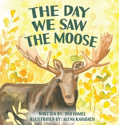 The Day We Saw The Moose by Hamel, Deb
