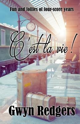 C'est la vie: The fun and follies of four-score years by Redgers, Gwyn