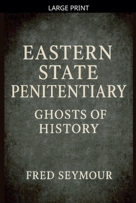 Eastern State Penitentiary Ghosts Of History by Seymour, Fred