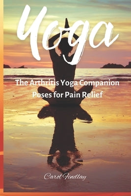 Yoga - The Arthritis yoga companion: Poses for Pain Relief by Findlay, Carol