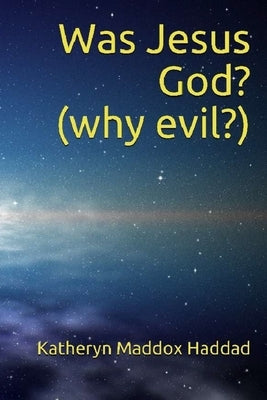Was Jesus God?: Why Evil? by Haddad, Katheryn Maddox