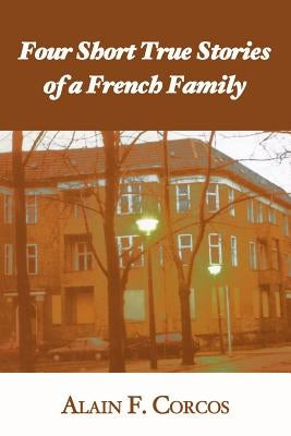 Four Short True Stories of a French Family by Corcos, Alain F.
