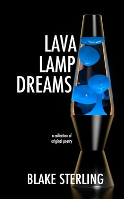 Lava Lamp Dreams: A Collection of Original Poetry by Sterling, Blake