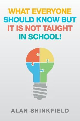 What Everyone Should Know but It Is Not Taught in School! by Shinkfield, Alan