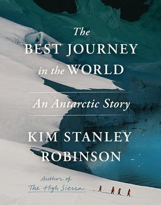 The Best Journey in the World: An Antarctic Story by Robinson, Kim Stanley
