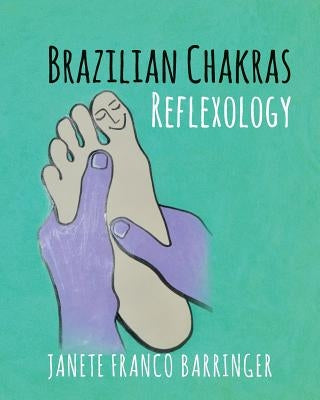 Brazilian Chakras Reflexology by Barringer, Janete Franco