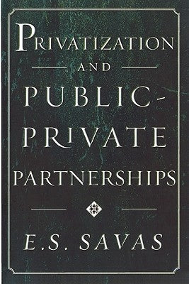 Privatization and Public-Private Partnerships by Savas, Emanuel S.
