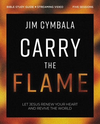 Carry the Flame Bible Study Guide Plus Streaming Video: Let Jesus Renew Your Heart and Revive the World by Cymbala, Jim