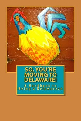 So, You're Moving to Delaware!: A Handbook to Being a Delawarean by Words, Russell C.