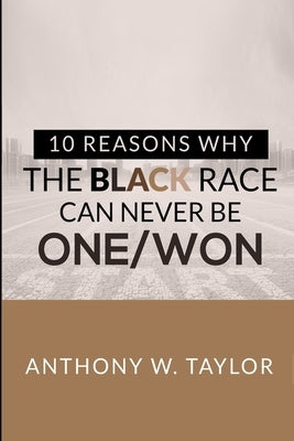 10 Reasons Why the Black Race Can Never Be One/Won by Taylor, Anthony