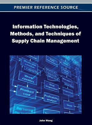 Information Technologies, Methods, and Techniques of Supply Chain Management by Wang, John