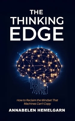 The Thinking Edge: How to Reclaim the Mindset That Machines Can't Copy by Hemelgarn, Annabelen
