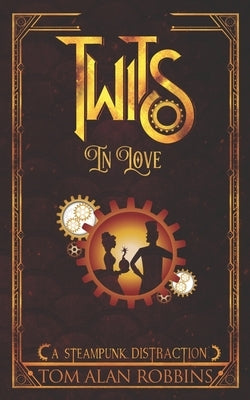 Twits in Love: A Steampunk Distraction by Alan Robbins, Tom