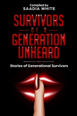 Survivors of a Generation Unheard: Stories of Generational Survivors by White, Saadia
