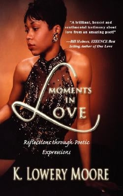 Moments in Love: Reflections through Poetic Expressions by Moore, K. Lowery