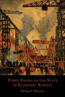 Three Essays on the State of Economic Science by Koopmans, Tjalling C.