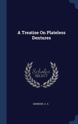 A Treatise On Plateless Dentures by A, Samsioe C.