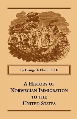 A History of Norwegian Immigration to the United States by Flom Ph. D., George T.