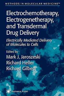 Electrochemotherapy, Electrogenetherapy, and Transdermal Drug Delivery: Electrically Mediated Delivery of Molecules to Cells by Jaroszeski, Mark J.