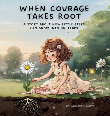When Courage Takes Root by Mays, Malissa