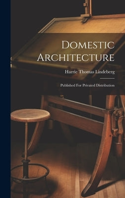 Domestic Architecture: Published For Privated Distribution by Lindeberg, Harrie Thomas