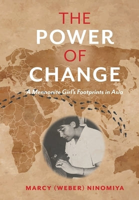 The Power of Change: A Mennonite Girl's Footprints in Asia by Ninomiya, Marcy (Weber)