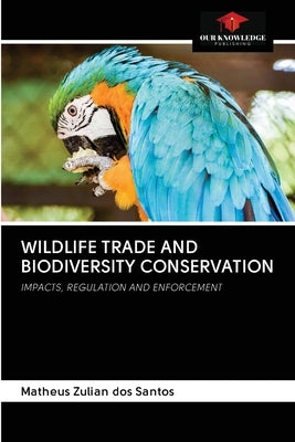 Wildlife Trade and Biodiversity Conservation by Zulian Dos Santos, Matheus