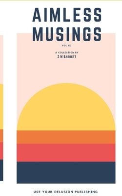 Aimless Musings: Vol IX by Barrett, Z. M.