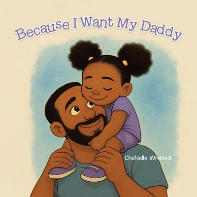 Because I Want My Daddy by Whitted, Chanelle