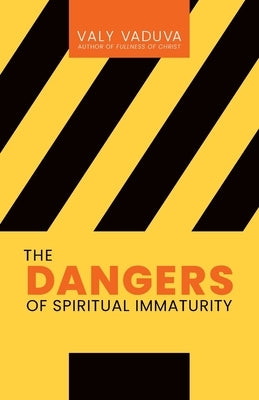 The Dangers of Spiritual Immaturity by Vaduva, Valy