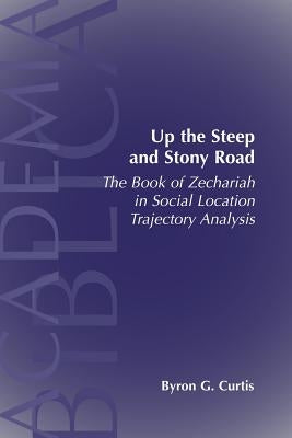 Up the Steep and Stony Road: The Book of Zechariah in Social Location Trajectory by Curtis, Byron G.