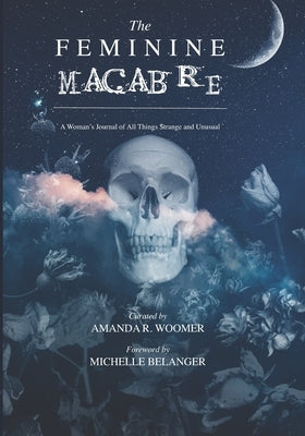 The Feminine Macabre Volume II: A Woman's Journal of All Things Strange & Unusual by Belanger, Michelle
