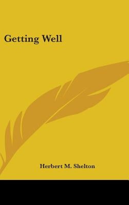 Getting Well by Shelton, Herbert M.