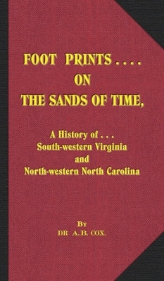 Foot Prints on the Sands of Time: A History of... South-western Virginia and North-western North Carolina by Cox, Aras Bishop