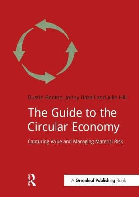 The Guide to the Circular Economy: Capturing Value and Managing Material Risk by Benton, Dustin