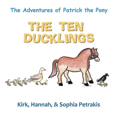 The Adventures of Patrick the Pony: The Ten Ducklings by Petrakis, Hannah
