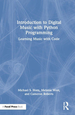 Introduction to Digital Music with Python Programming: Learning Music with Code by Horn, Michael S.