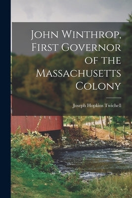 John Winthrop, First Governor of the Massachusetts Colony by Twichell, Joseph Hopkins