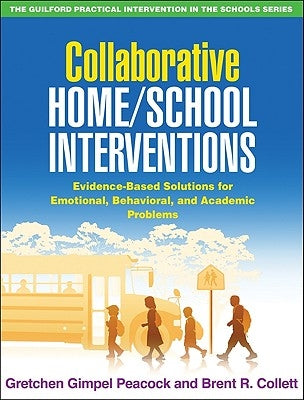 Collaborative Home/School Interventions: Evidence-Based Solutions for Emotional, Behavioral, and Academic Problems by Gimpel Peacock, Gretchen