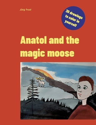 Anatol and the magic moose by Frost, Jörg