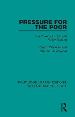 Pressure for the Poor: The Poverty Lobby and Policy Making by Whiteley, Paul