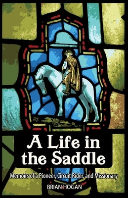 A Life in the Saddle by Hogan, Brian P.