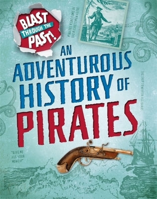 Blast Through the Past: An Adventurous History of Pirates by Howell, Izzi