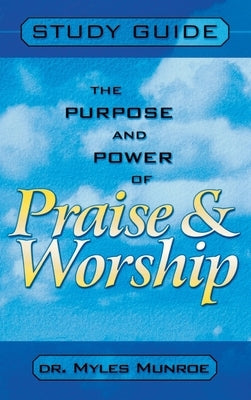 Purpose and Power of Praise and Worship (Study Guide) by Munroe, Myles