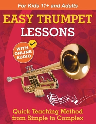 Easy Trumpet Lessons for Beginners: Quick Teaching Method from Simple to Complex. Theory and Practice. With Online Audio & Accompaniment by Ankushev, Sergei