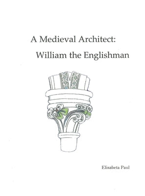 A Medieval Architect: William the Englishman by Paul, Elisabeta