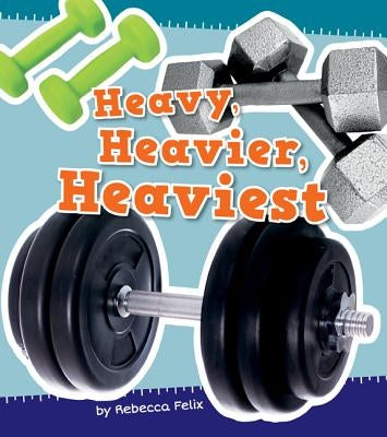 Heavy, Heavier, Heaviest by Felix, Rebecca