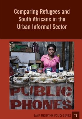 Comparing Refugees and South Africans in the Urban Informal Sector by Crush, Jonathan