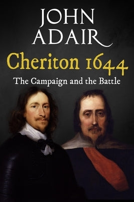 Cheriton 1644: The Campaign and the Battle by Adair, John