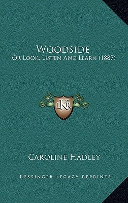 Woodside: Or Look, Listen And Learn (1887) by Hadley, Caroline
